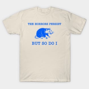 The Horrors Persist But So Do I T-Shirt